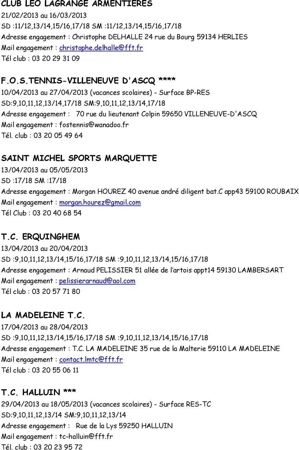 TENNIS-VILLENEUVE D'ASCQ **** 10/04/2013 au 27/04/2013 (vacances scolaires) - Surface BP-RES SD:9,10,11,12,13/14,17/18 SM:9,10,11,12,13/14,17/18 Adresse engagement : 70 rue du lieutenant Colpin 59650