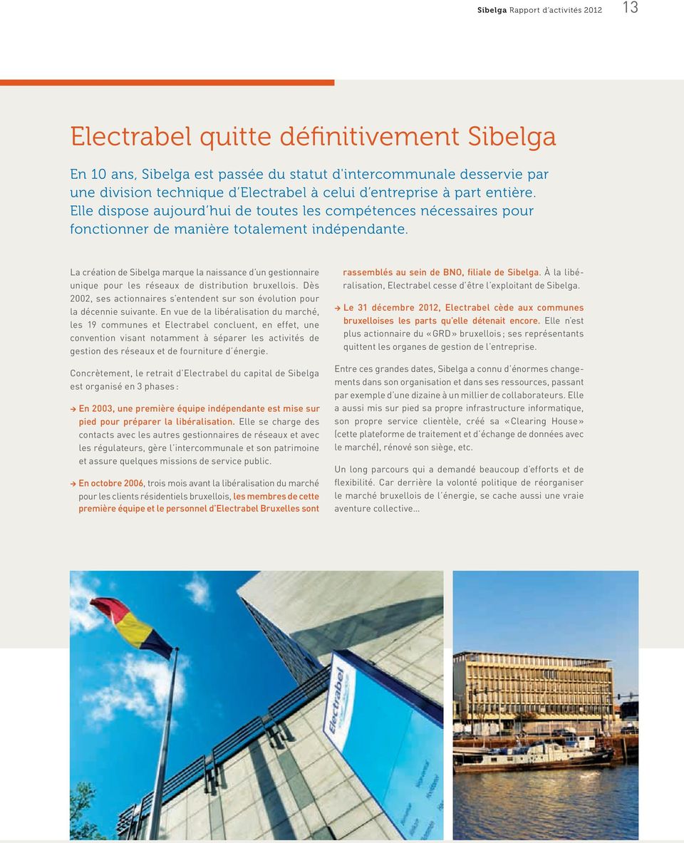 La création de Sibelga marque la naissance d un gestionnaire unique pour les réseaux de distribution bruxellois. Dès 2002, ses actionnaires s entendent sur son évolution pour la décennie suivante.