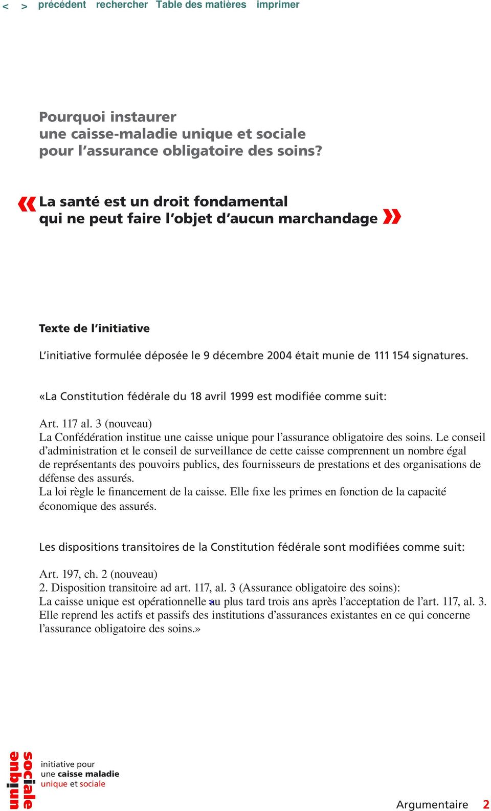 «La Constitution fédérale du 18 avril 1999 est modifiée comme suit: Art. 117 al. 3 (nouveau) La Confédération institue une caisse unique pour l assurance obligatoire des soins.