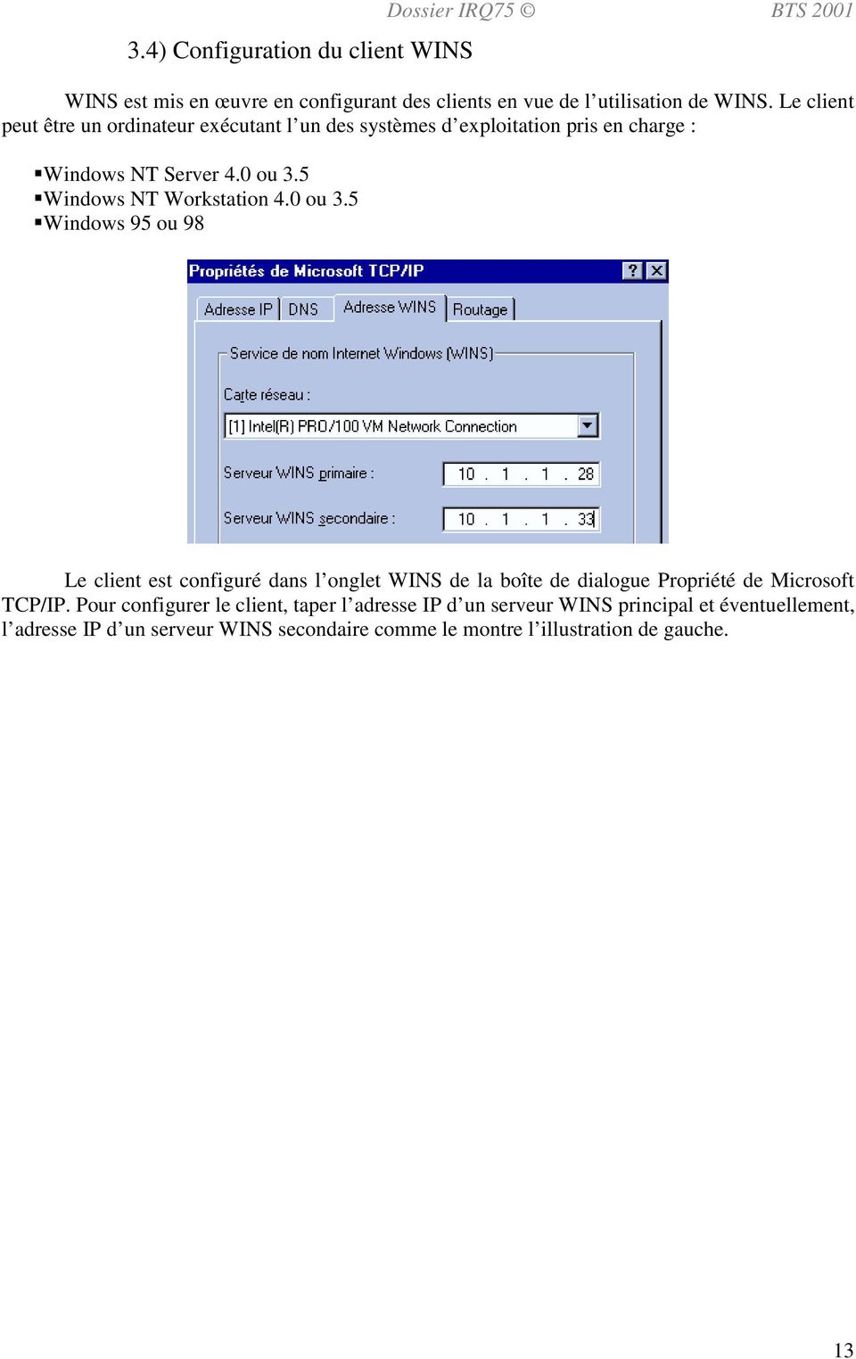 0 ou 3.5 Windows 95 ou 98 Le client est configuré dans l onglet WINS de la boîte de dialogue Propriété de Microsoft TCP/IP.