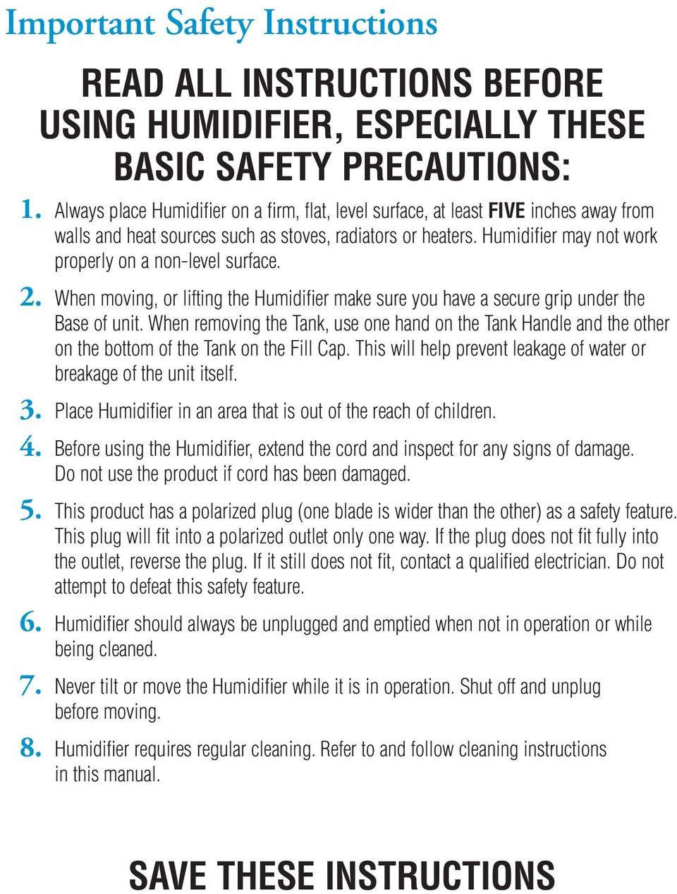 Humidifier may not work properly on a non-level surface. 2. When moving, or lifting the Humidifier make sure you have a secure grip under the Base of unit.