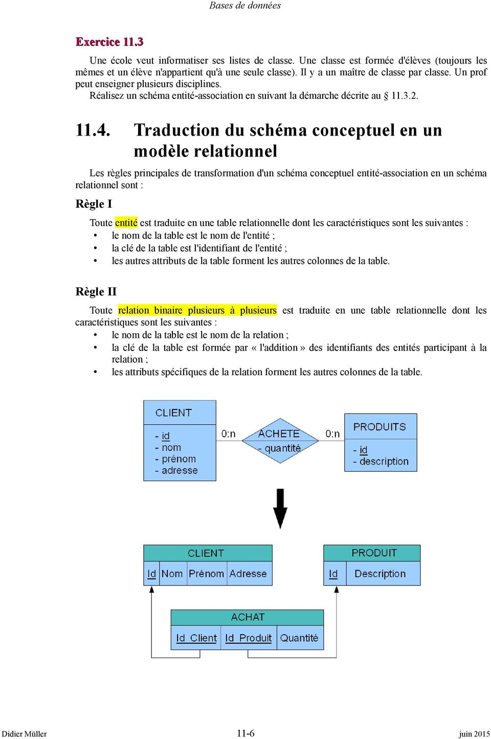Traduction du schéma conceptuel en un modèle relationnel Les règles principales de transformation d'un schéma conceptuel entité-association en un schéma relationnel sont : Règle I Toute entité est