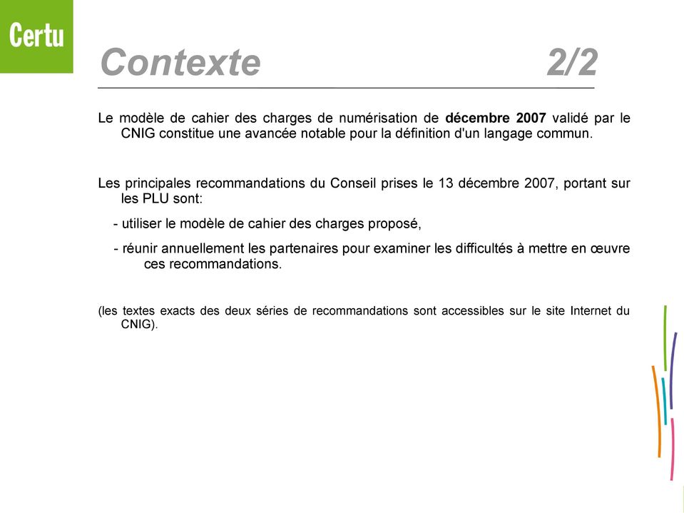 Les principales recommandations du Conseil prises le 13 décembre 2007, portant sur les PLU sont: - utiliser le modèle de cahier des
