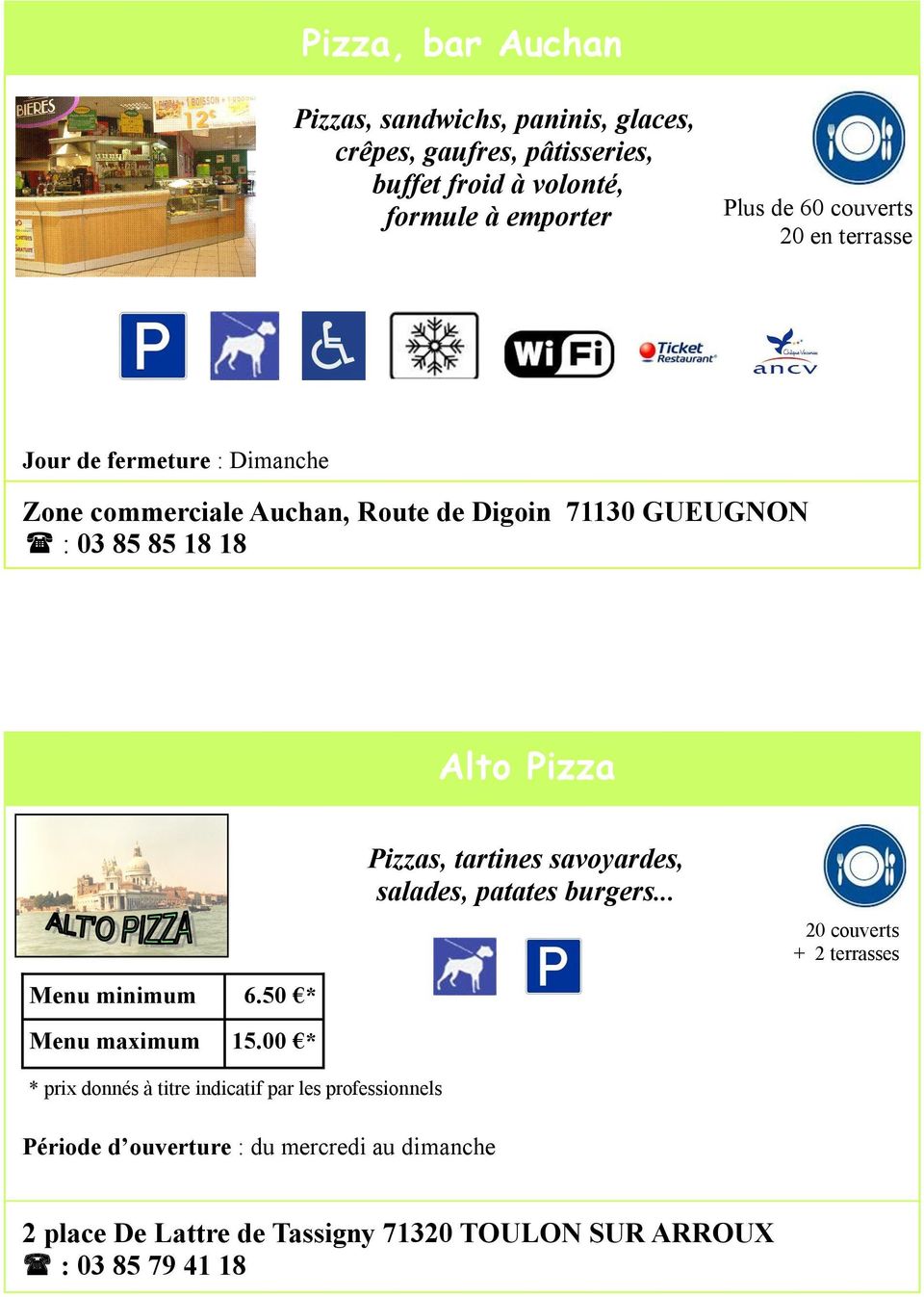 85 18 18 Alto Pizza Menu minimum 6.50 * Menu maximum 15.00 * Pizzas, tartines savoyardes, salades, patates burgers.