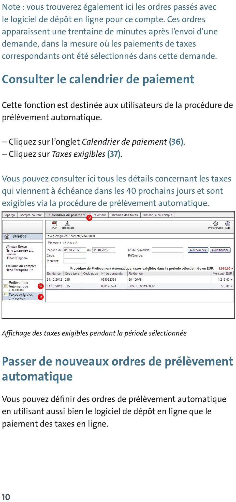 Consulter le calendrier de paiement Cette fonction est destinée aux utilisateurs de la procédure de prélèvement automatique. Cliquez sur l onglet Calendrier de paiement (36).