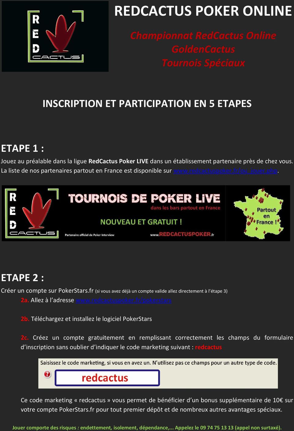 fr (si vous avez déjà un compte valide allez directement à l étape 3) 2a. Allez à l adresse www.redcactuspoker.fr/pokerstars 2b. Téléchargez et installez le logiciel PokerStars 2c.