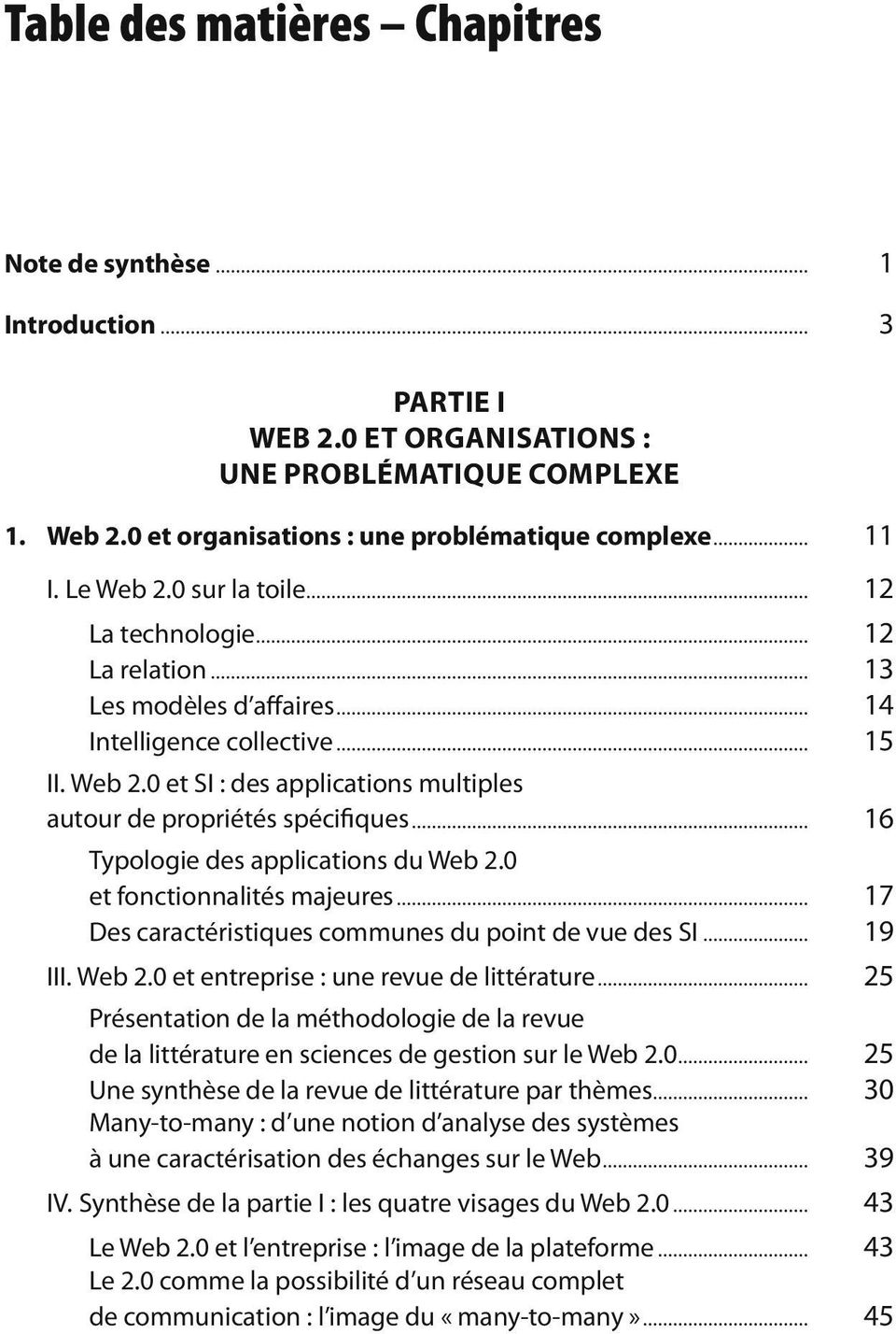 .. 16 Typologie des applications du Web 2.0 et fonctionnalités majeures... 17 Des caractéristiques communes du point de vue des SI... 19 III. Web 2.0 et entreprise : une revue de littérature.