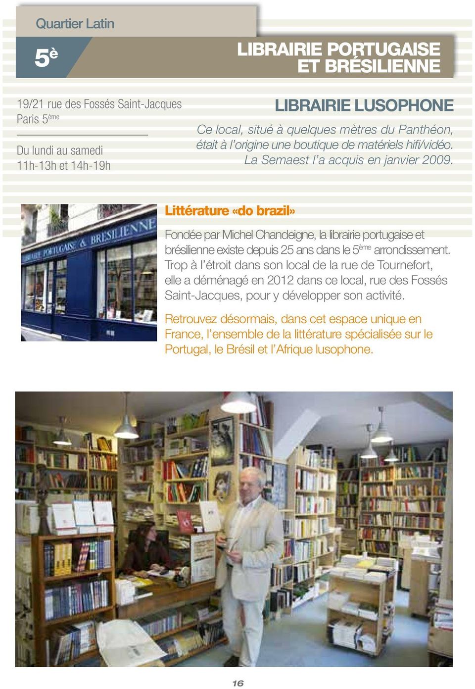 Littérature «do brazil» Fondée par Michel Chandeigne, la librairie portugaise et brésilienne existe depuis 25 ans dans le 5 ème arrondissement.