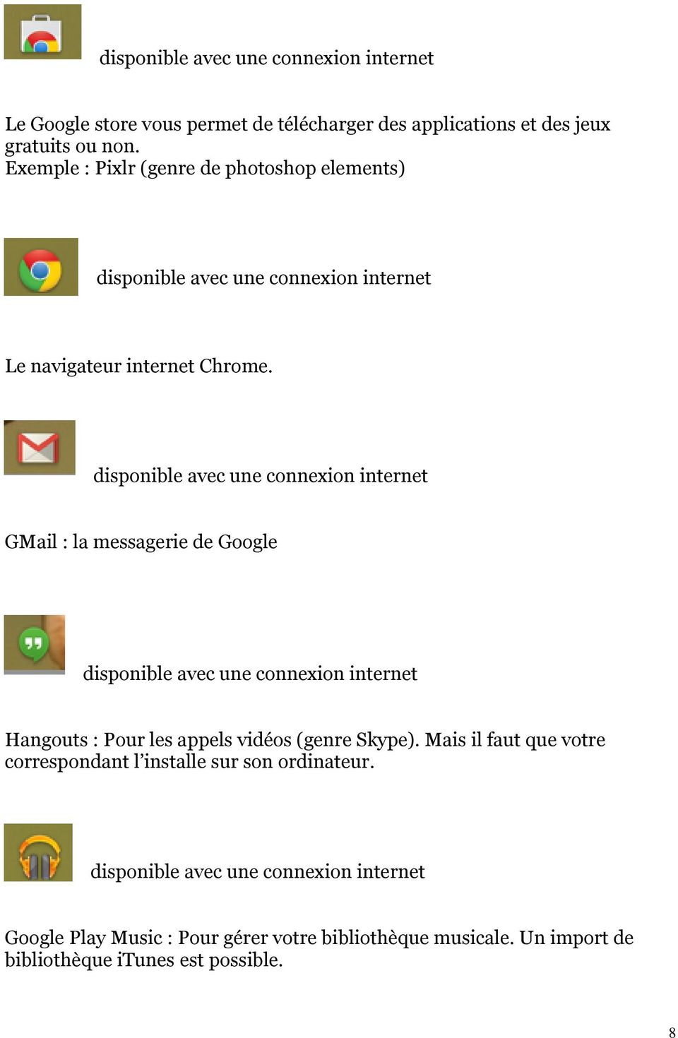 disponible avec une connexion internet GMail : la messagerie de Google disponible avec une connexion internet Hangouts : Pour les appels vidéos (genre