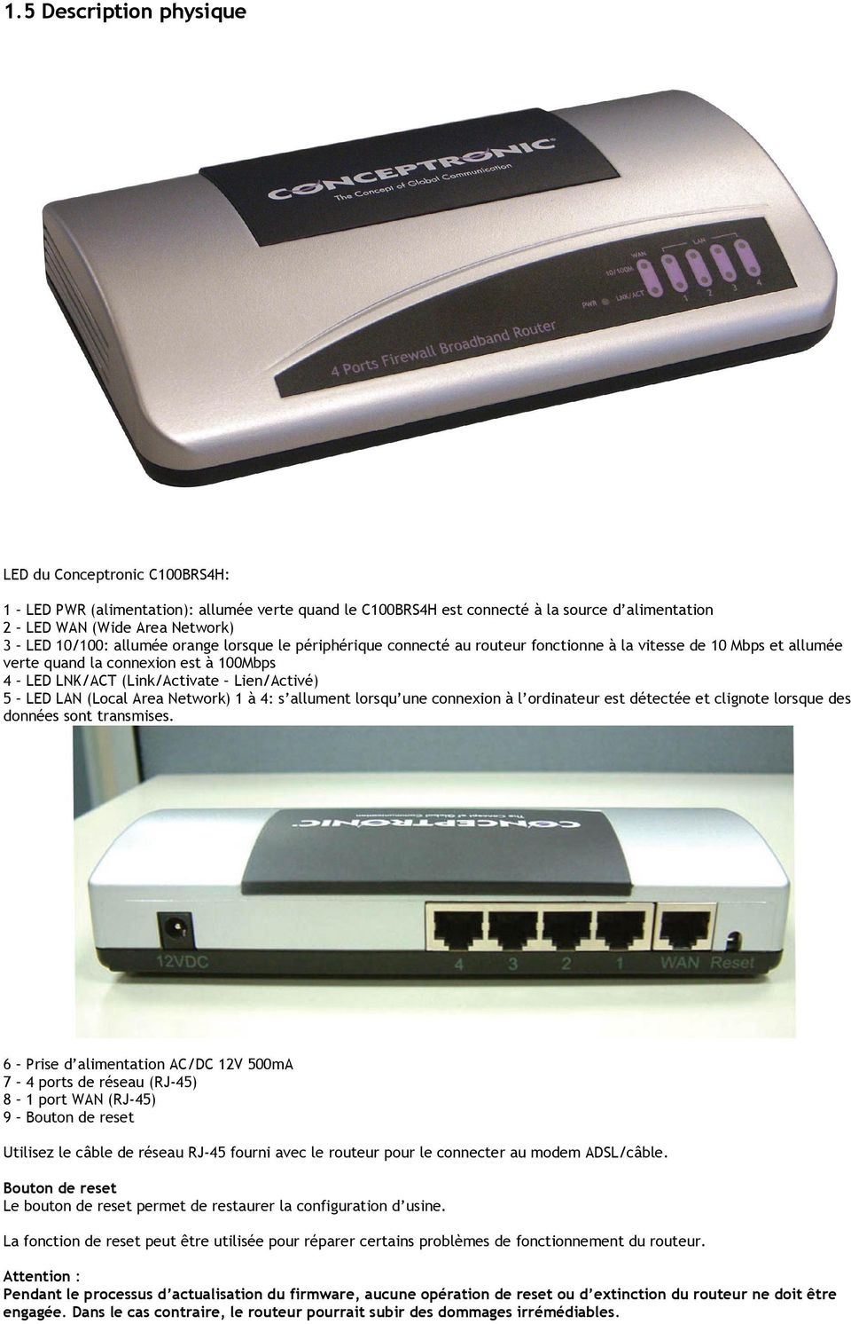 (Local Area Network) 1 à 4: s allument lorsqu une connexion à l ordinateur est détectée et clignote lorsque des données sont transmises.