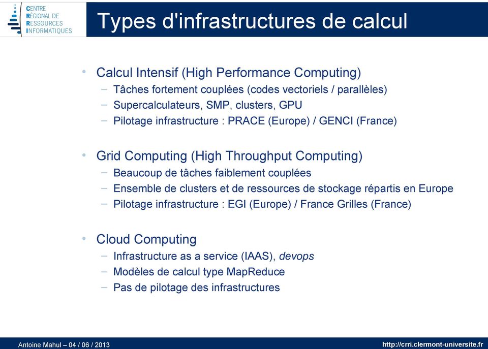 Beaucoup de tâches faiblement couplées Ensemble de clusters et de ressources de stockage répartis en Europe Pilotage infrastructure : EGI
