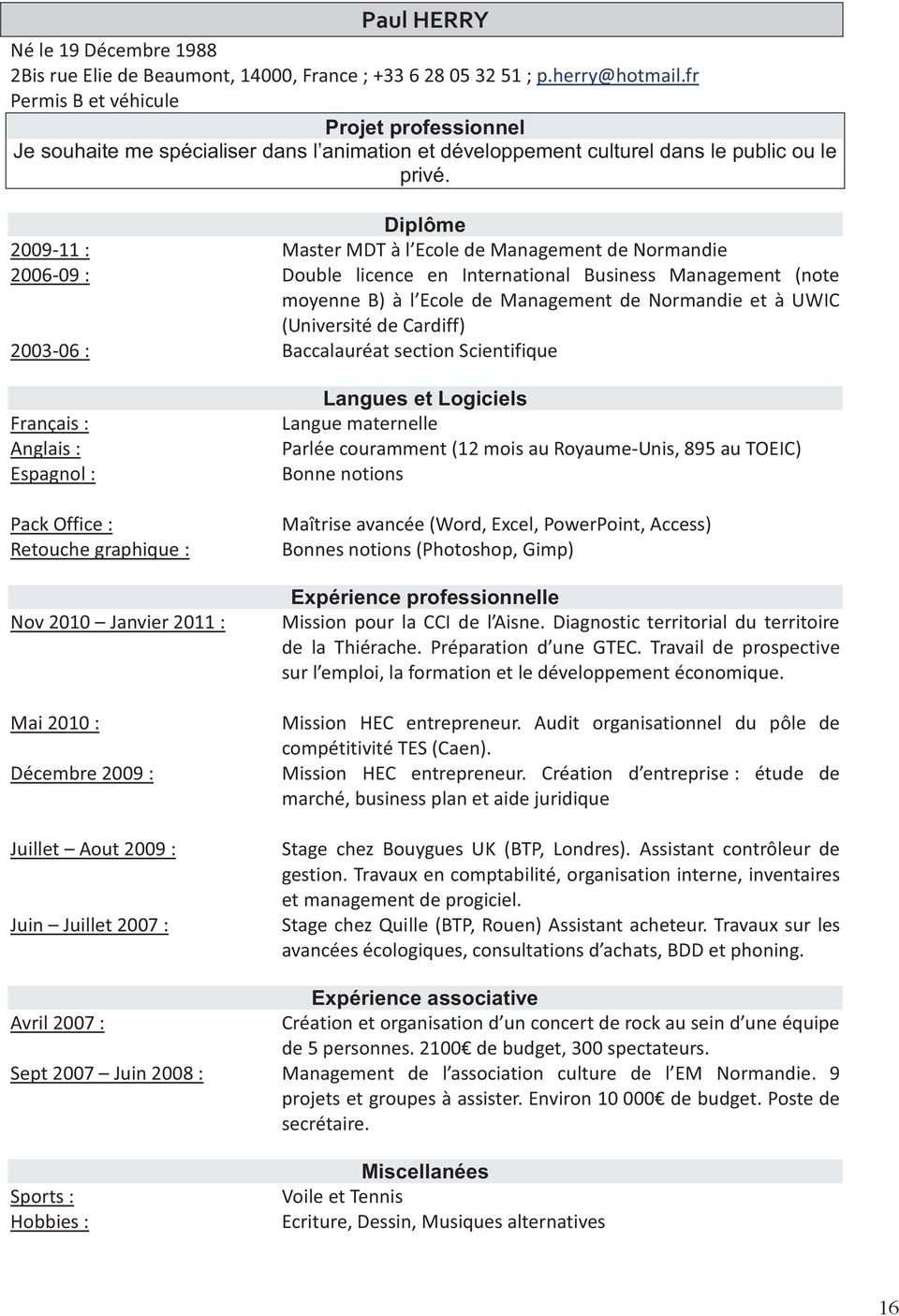 Diplôme 2009-11 : Master MDT à l Ecole de Management de Normandie 2006-09 : Double licence en International Business Management (note moyenne B) à l Ecole de Management de Normandie et à UWIC