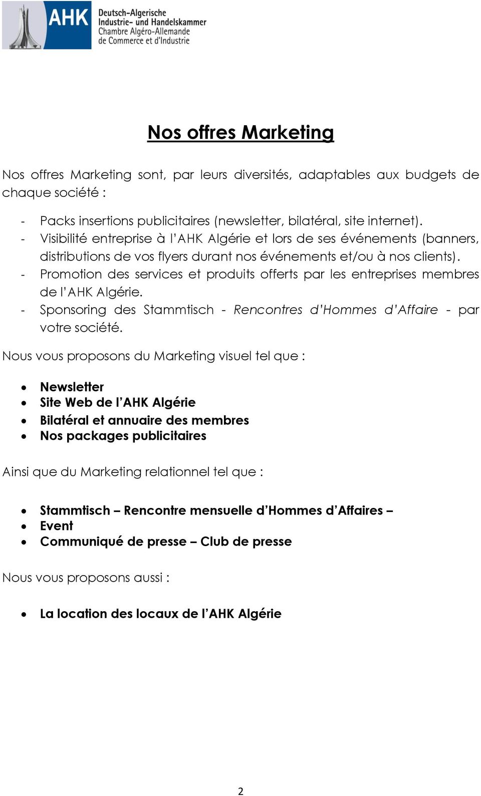 - Promotion des services et produits offerts par les entreprises membres de l AHK Algérie. - Sponsoring des Stammtisch - Rencontres d Hommes d Affaire - par votre société.
