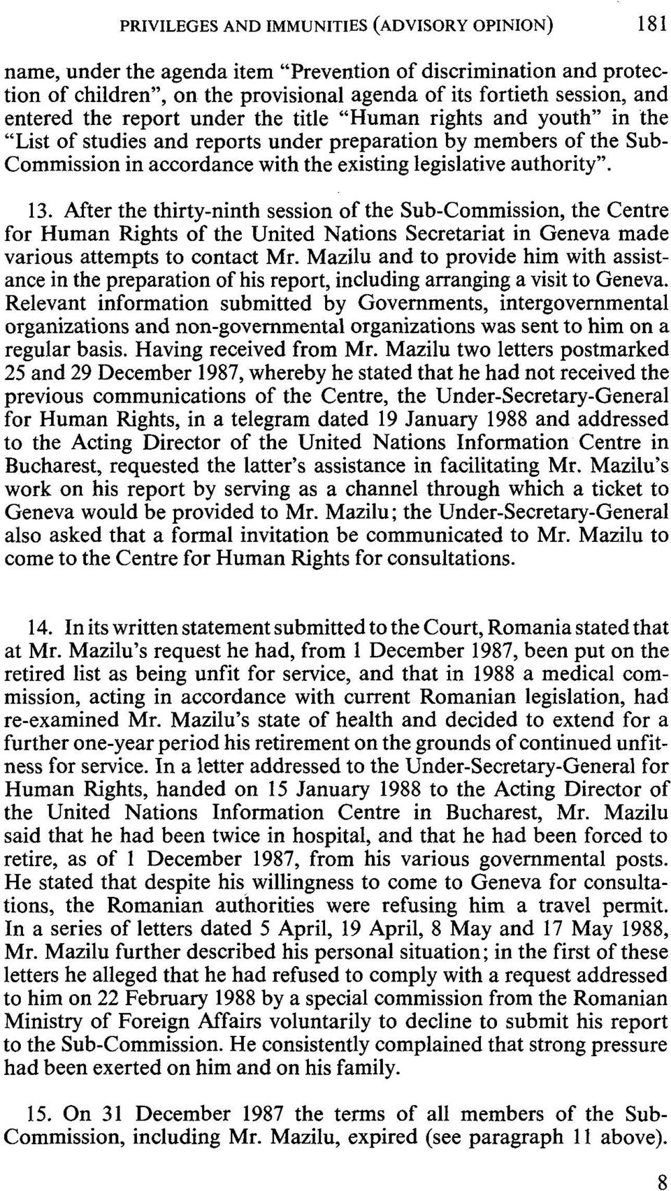 After the thirty-ninth session of the Sub-Commission, the Centre for Human Rights of the United Nations Secretariat in Geneva made various attempts to contact Mr.