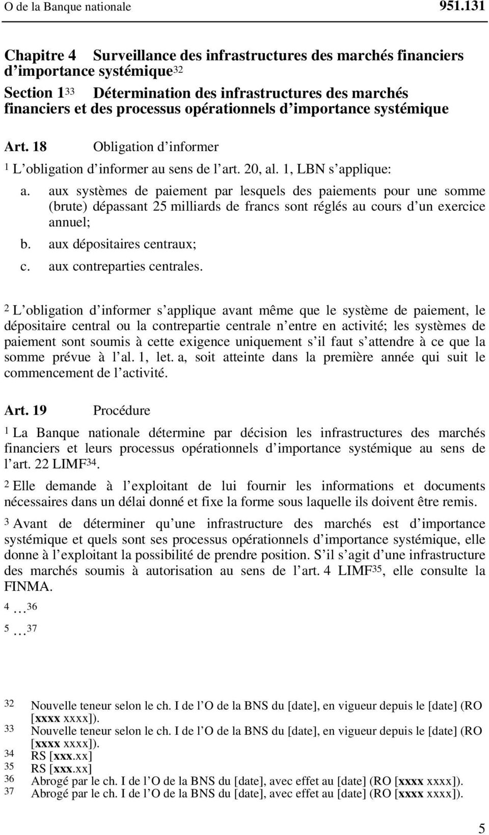 d importance systémique Art. 18 Obligation d informer 1 L obligation d informer au sens de l art. 20, al. 1, LBN s applique: a.