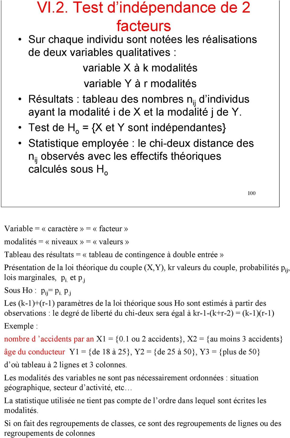 Test de H o = {X et Y sont indépendantes} Statistique employée : le chi-deux distance des n ij observés avec les effectifs théoriques calculés sous H o 100 Variable = «caractère» = «facteur»