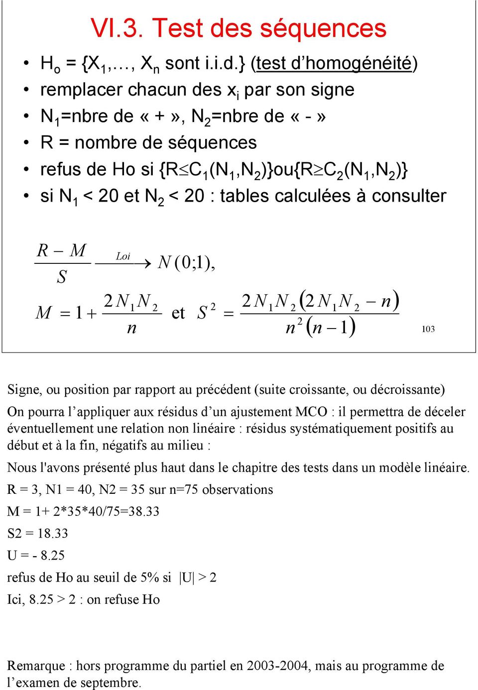 } (test d homogénéité) remplacer chacun des x i par son signe N 1 =nbre de, N =nbrede «-» R = nombre de séquences refus de Ho si {R C 1 (N 1,N )}ou{r C (N 1,N )} si N 1 < 0 et N < 0 : tables