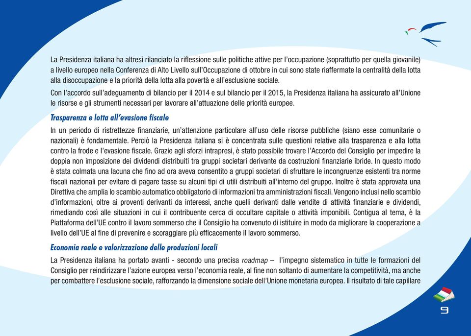 Con l accordo sull adeguamento di bilancio per il 2014 e sul bilancio per il 2015, la Presidenza italiana ha assicurato all Unione le risorse e gli strumenti necessari per lavorare all attuazione