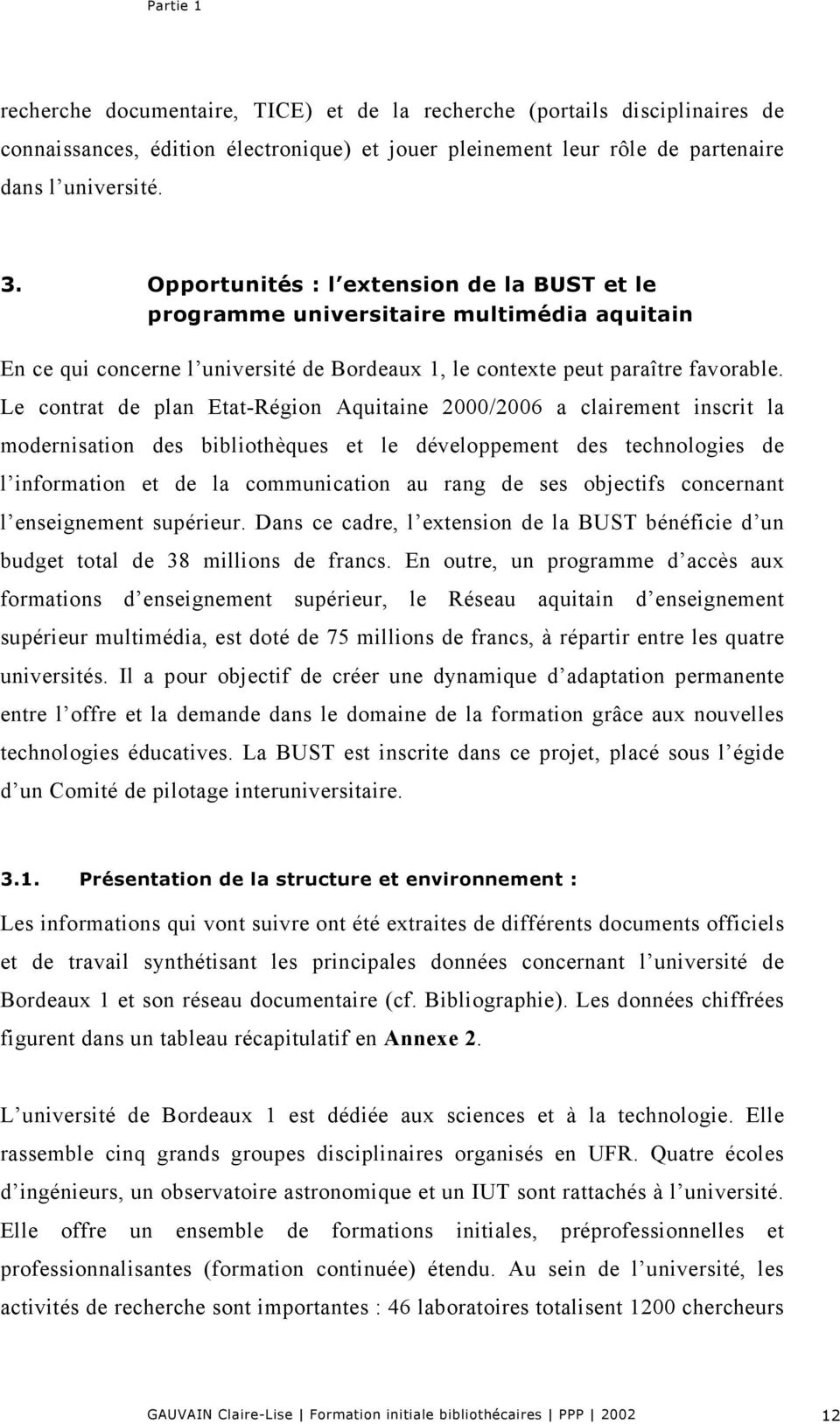 Le contrat de plan Etat-Région Aquitaine 2000/2006 a clairement inscrit la modernisation des bibliothèques et le développement des technologies de l information et de la communication au rang de ses