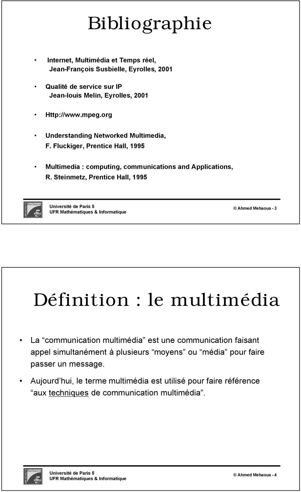Steinmetz, Prentice Hall, 1995 Ahmed Mehaoua - 3 Définition : le multimédia La communication multimédia est une communication faisant appel simultanément à
