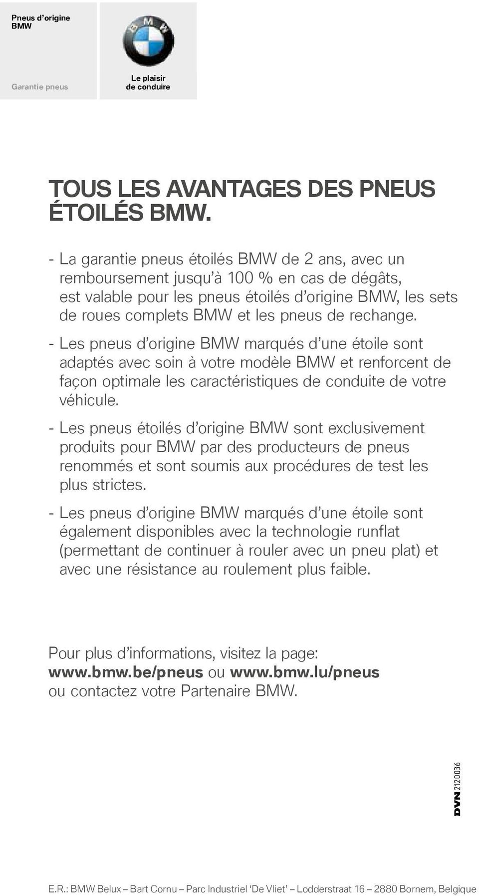 rechange. - Les pneus d origine BMW marqués d une étoile sont adaptés avec soin à votre modèle BMW et renforcent de façon optimale les caractéristiques de conduite de votre véhicule.