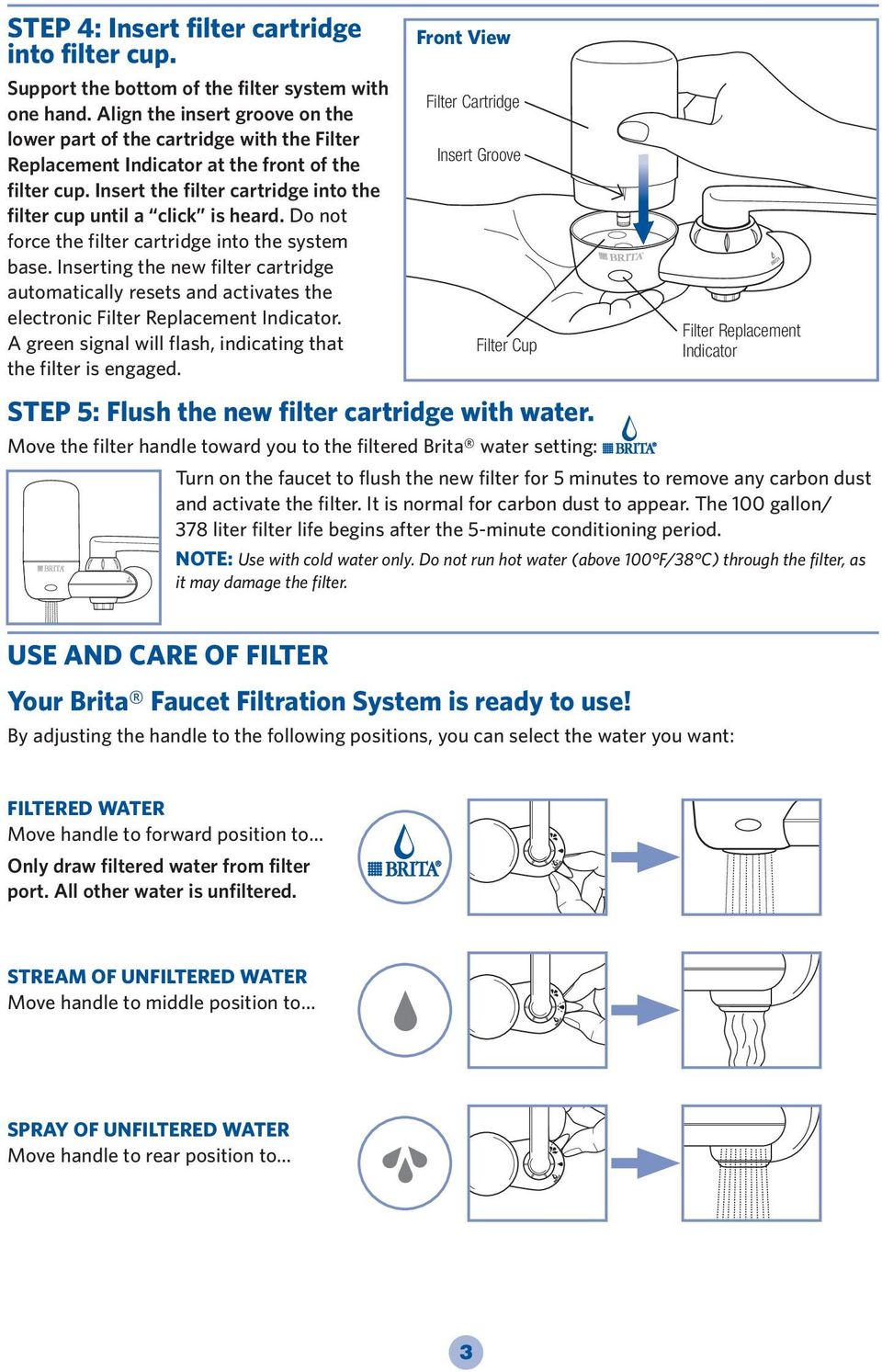Do not force the filter cartridge into the system base. Inserting the new filter cartridge automatically resets and activates the electronic Filter Replacement Indicator.