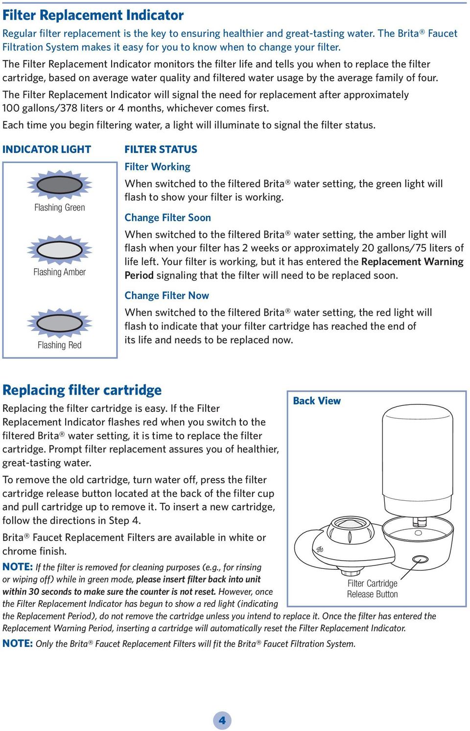 The Filter Replacement Indicator monitors the filter life and tells you when to replace the filter cartridge, based on average water quality and filtered water usage by the average family of four.
