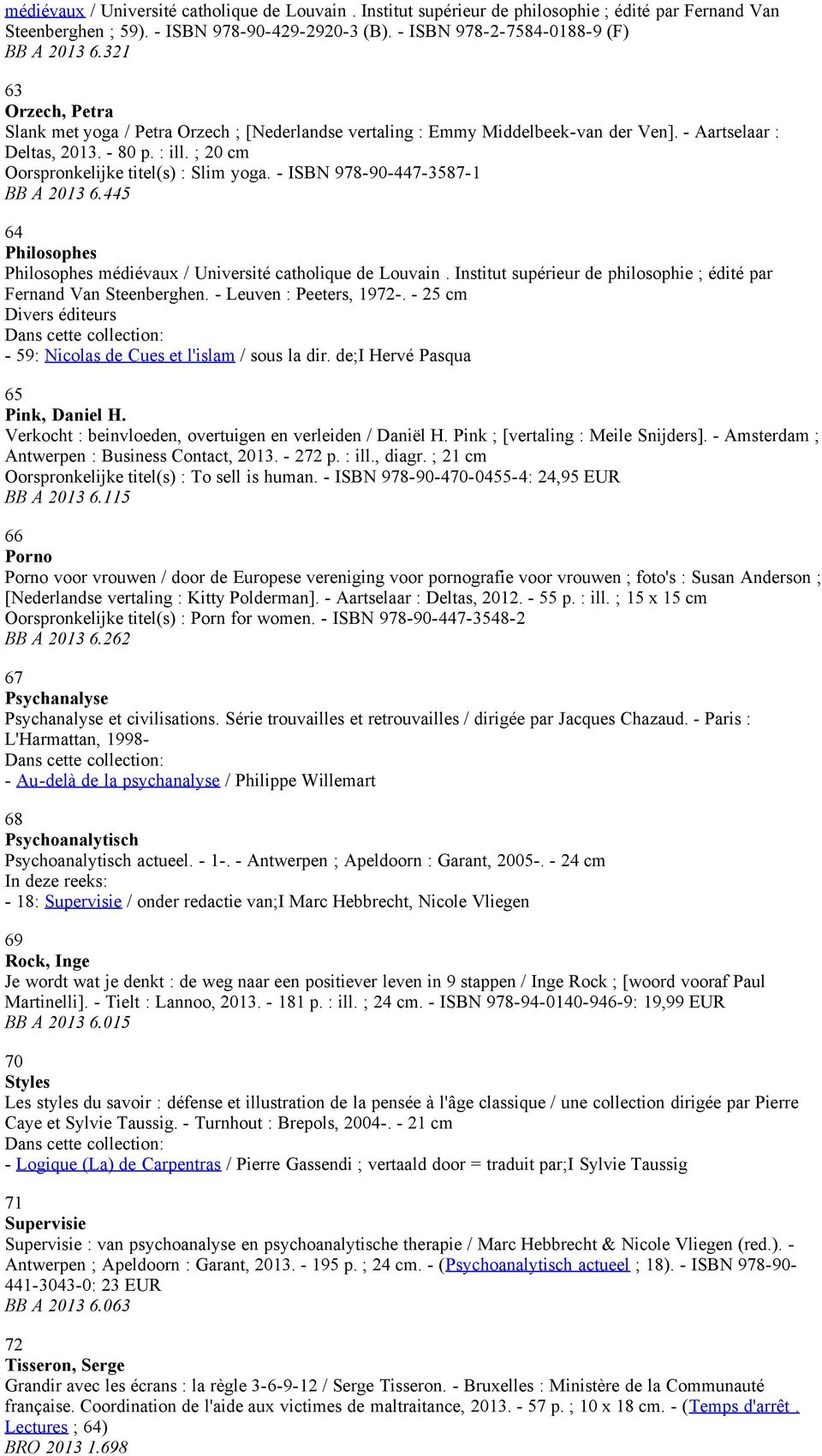 - ISBN 978-90-447-3587-1 BB A 2013 6.445 64 Philosophes Philosophes médiévaux / Université catholique de Louvain. Institut supérieur de philosophie ; édité par Fernand Van Steenberghen.