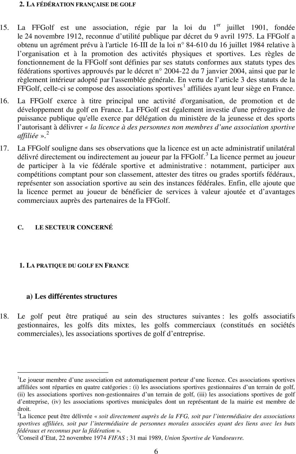 Les règles de fonctionnement de la FFGolf sont définies par ses statuts conformes aux statuts types des fédérations sportives approuvés par le décret n 2004-22 du 7 janvier 2004, ainsi que par le