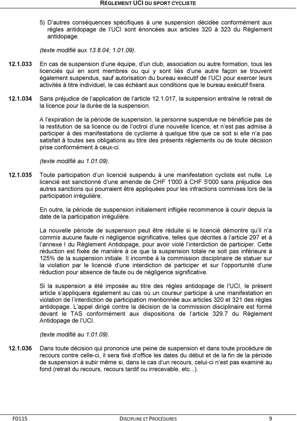 suspendus, sauf autorisation du bureau exécutif de l UCI pour exercer leurs activités à titre individuel, le cas échéant aux conditions que le bureau exécutif fixera. 12