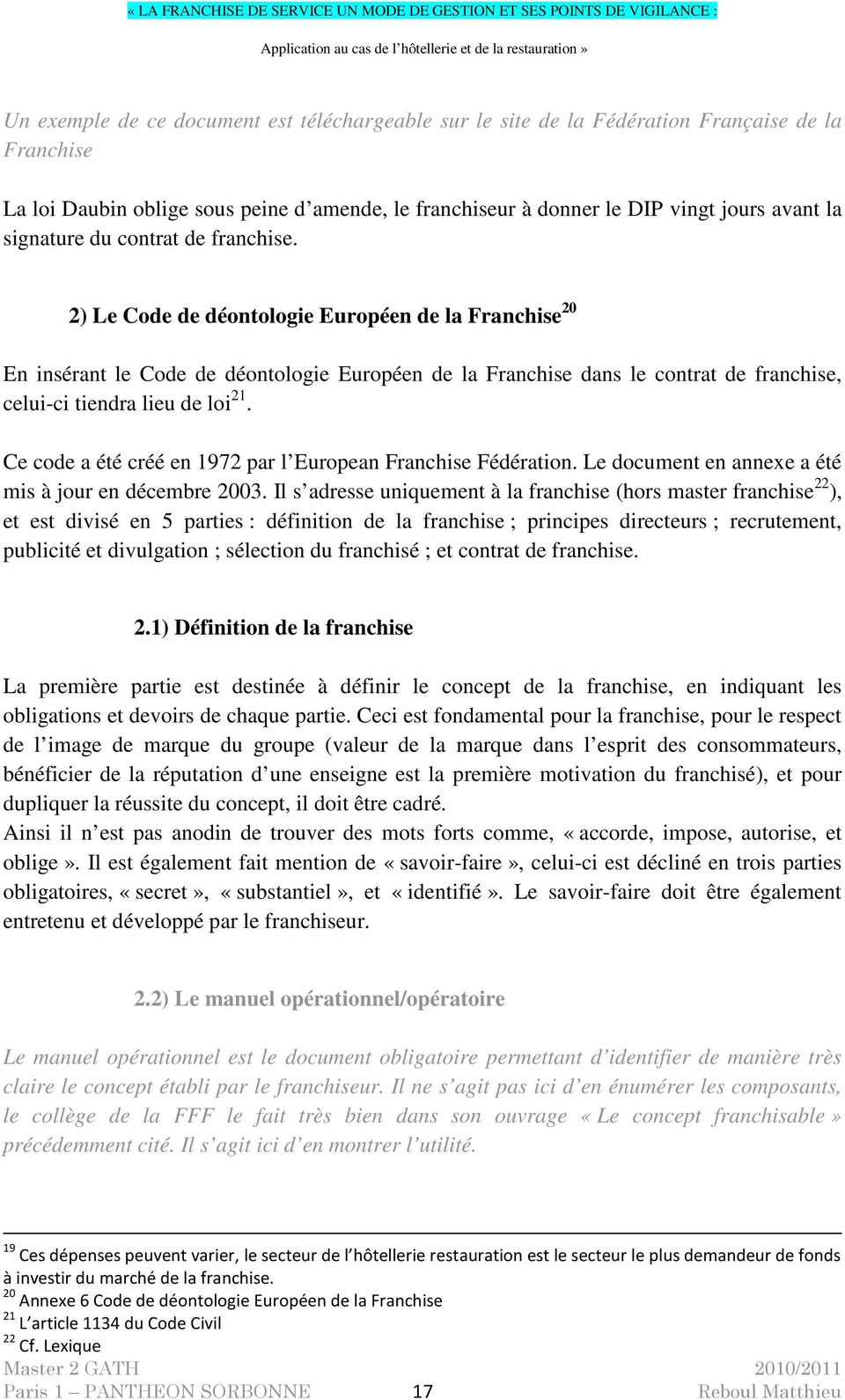 2) Le Code de déontologie Européen de la Franchise 20 En insérant le Code de déontologie Européen de la Franchise dans le contrat de franchise, celui-ci tiendra lieu de loi 21.