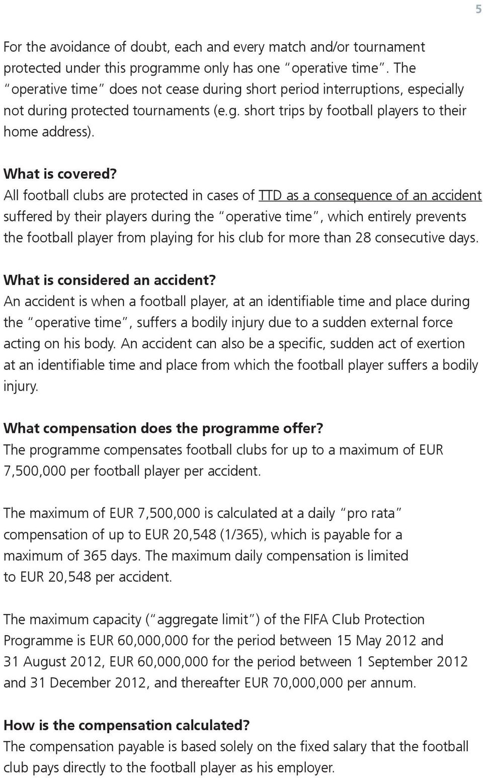 All football clubs are protected in cases TTD as a consequence an accident suffered by ir players during operative time, which entirely prevents football player from playing for his club for more