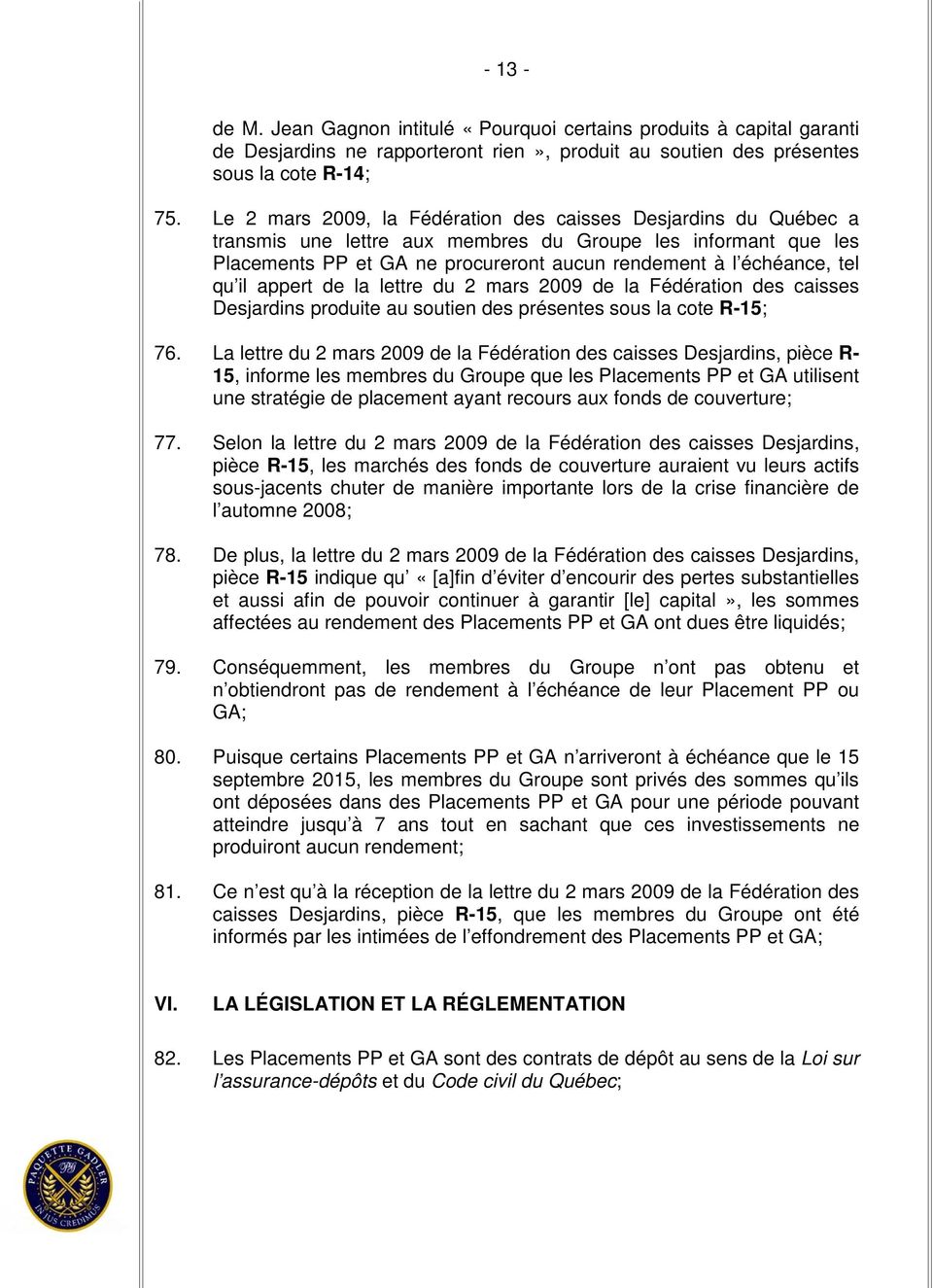 qu il appert de la lettre du 2 mars 2009 de la Fédération des caisses Desjardins produite au soutien des présentes sous la cote R-15; 76.