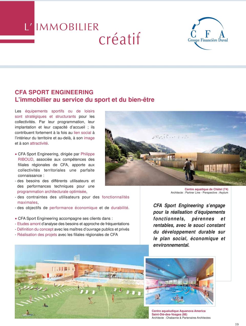 CFA Sport Engineering, dirigée par Philippe RIBOUD, associée aux compétences des fi liales régionales de CFA, apporte aux collectivités territoriales une parfaite connaissance : - des besoins des