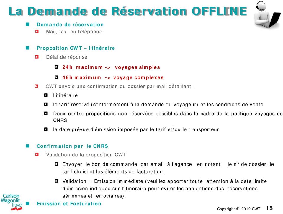 dans le cadre de la politique voyages du CNRS la date prévue d émission imposée par le tarif et/ou le transporteur Confirmation par le CNRS Validation de la proposition CWT Envoyer le bon de commande