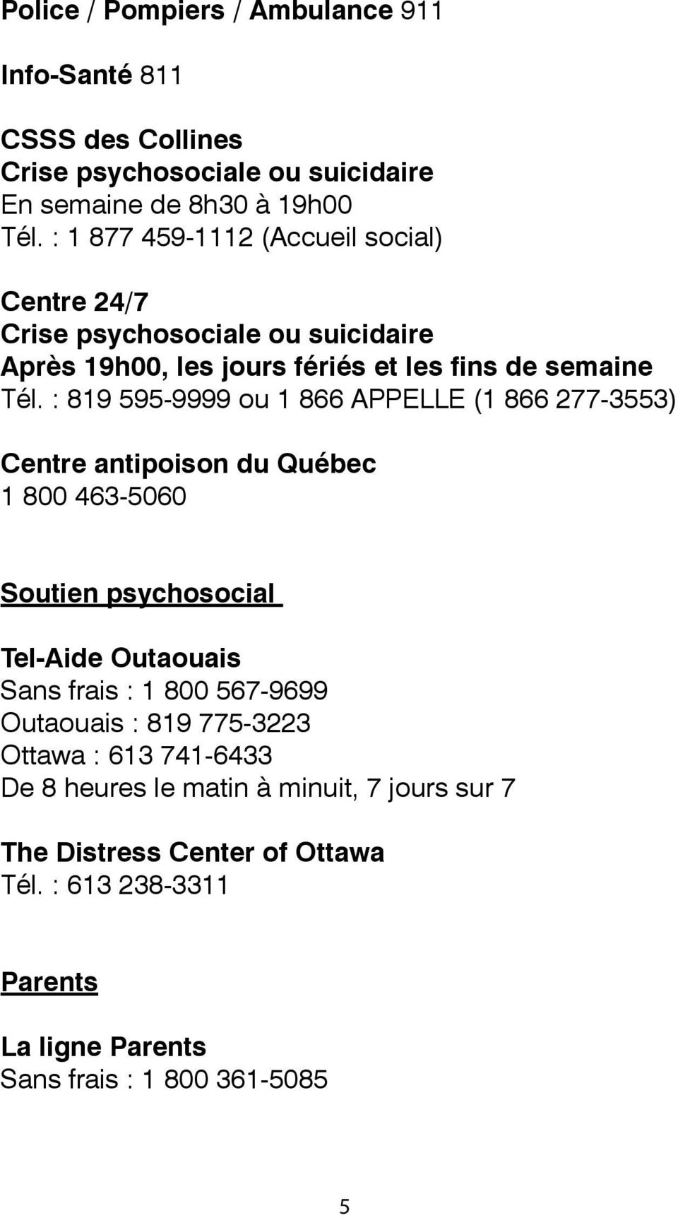 : 819 595-9999 ou 1 866 APPELLE (1 866 277-3553) Centre antipoison du Québec 1 800 463-5060 Soutien psychosocial Tel-Aide Outaouais Sans frais : 1 800