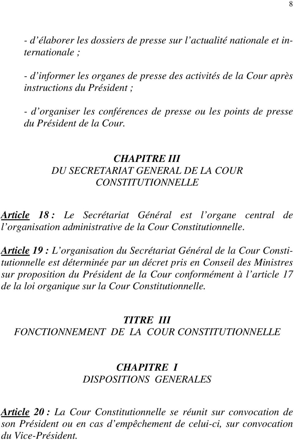 CHAPITRE III DU SECRETARIAT GENERAL DE LA COUR CONSTITUTIONNELLE Article 18 : Le Secrétariat Général est l organe central de l organisation administrative de la Cour Constitutionnelle.