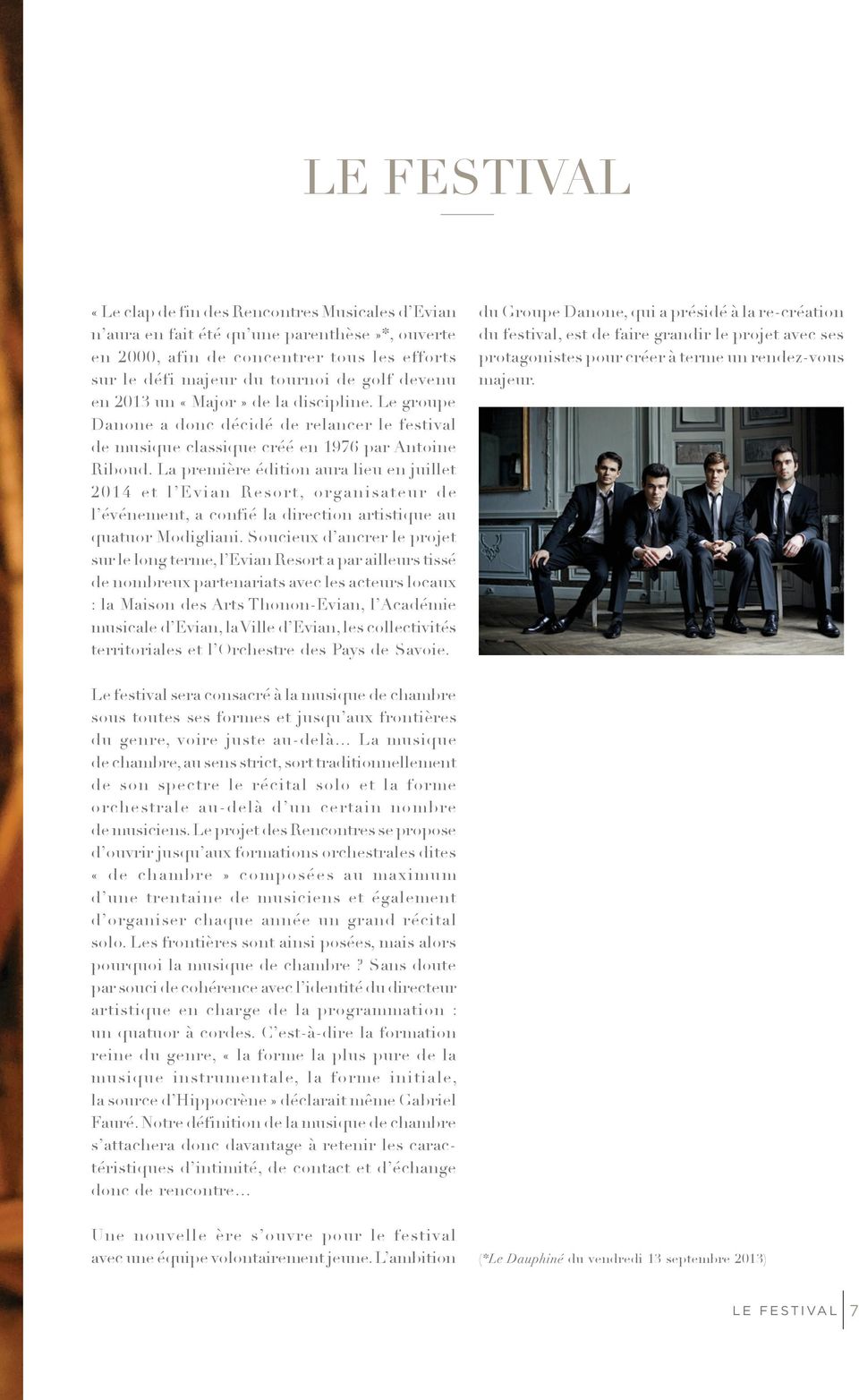 La première édition aura lieu en juillet 2014 et l Evian Resort, organisateur de l événement, a confié la direction artistique au quatuor Modigliani.