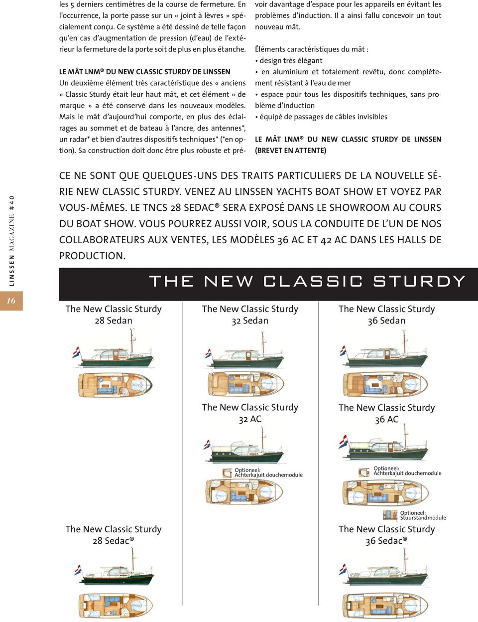 LE MÂT LNM DU NEW CLASSIC STURDY DE LINSSEN Un deuxième élément très caractéristique des «anciens» Classic Sturdy était leur haut mât, et cet élément «de marque» a été conservé dans les nouveaux