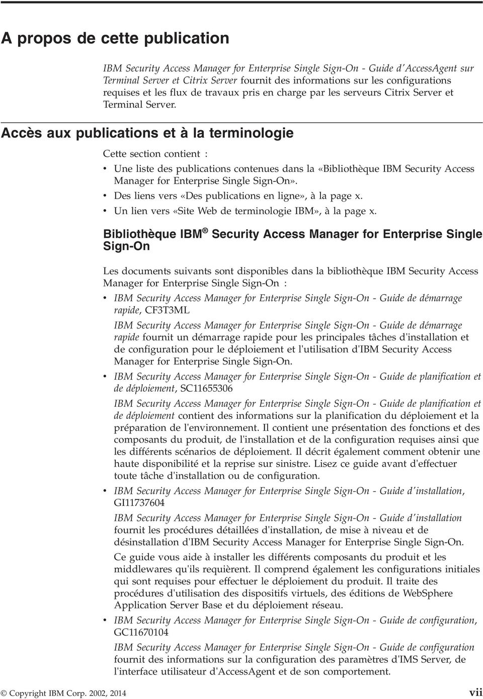 Accès aux publications et à la terminologie Cette section contient : v Une liste des publications contenues dans la «Bibliothèque IBM Security Access Manager for Enterprise Single Sign-On».