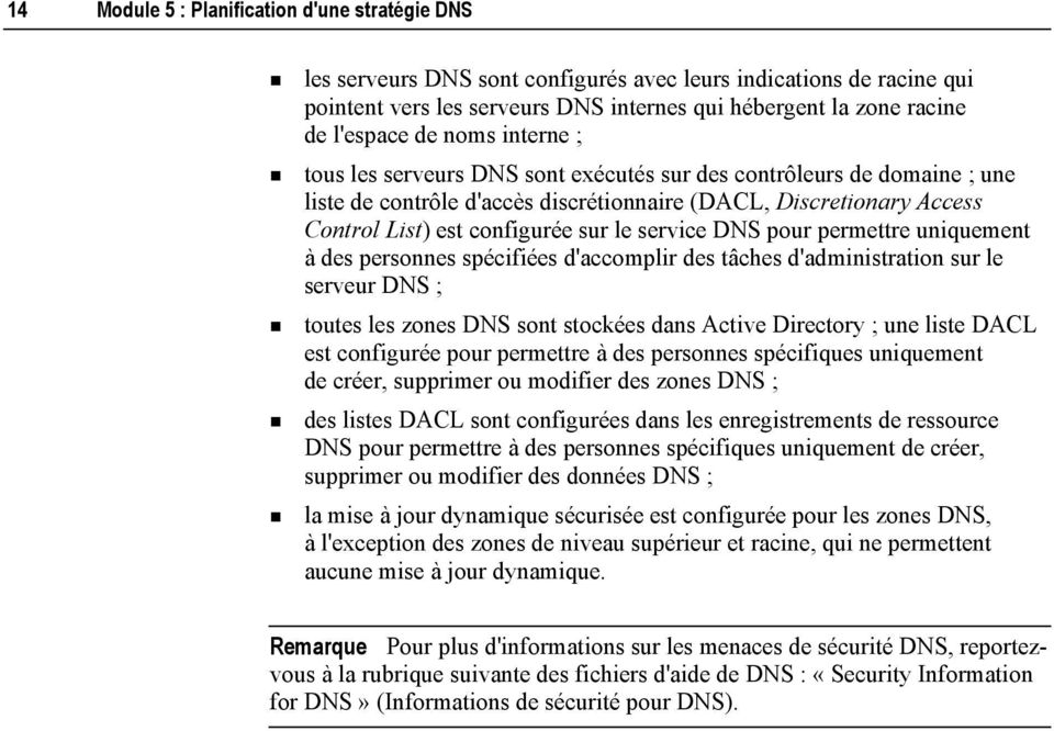 tous les serveurs DNS sont exécutés sur des contrôleurs de domaine ; une liste de contrôle d'accès discrétionnaire (DACL, Discretionary Access Control List) est configurée sur le service DNS pour