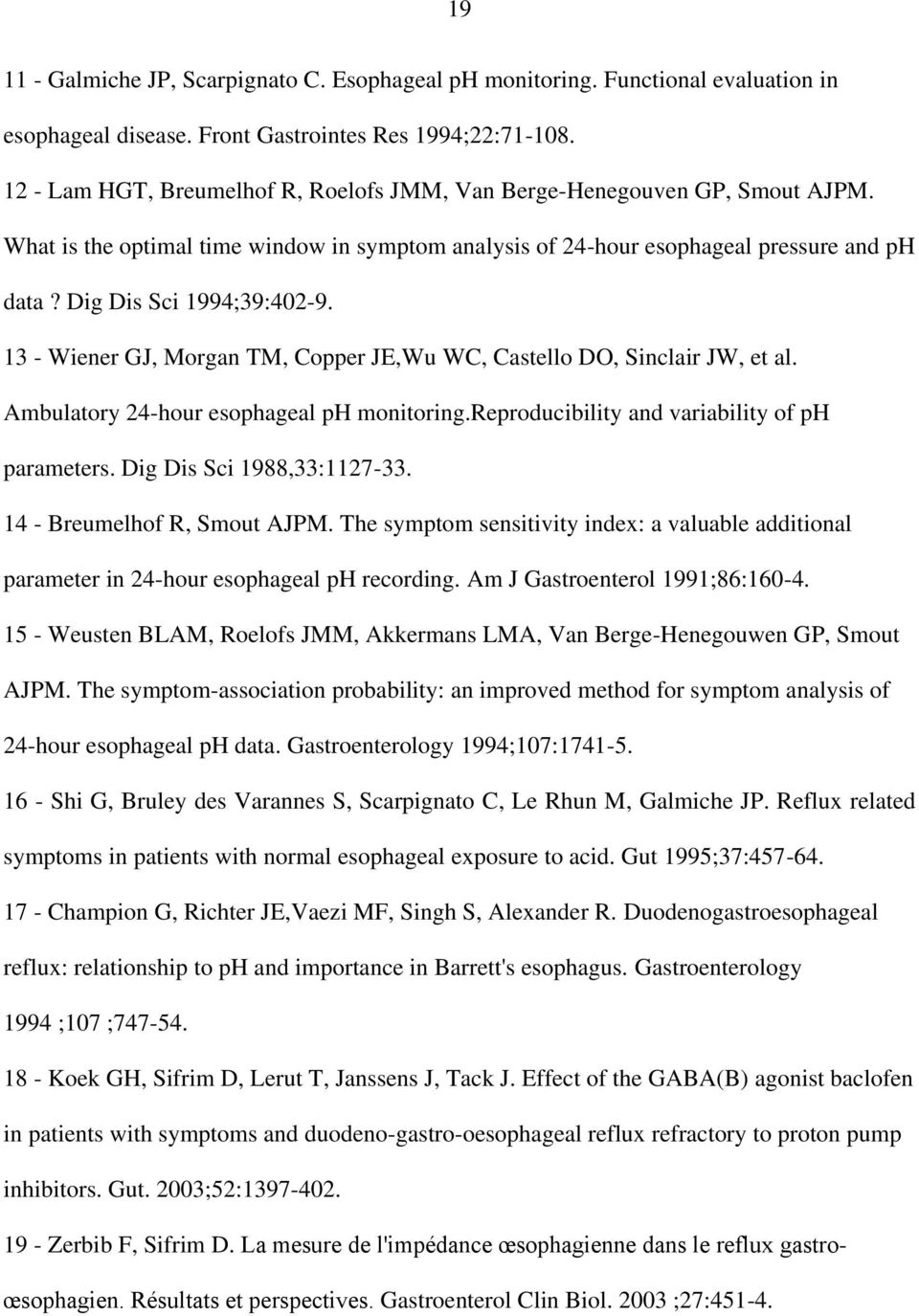 13 - Wiener GJ, Morgan TM, Copper JE,Wu WC, Castello DO, Sinclair JW, et al. Ambulatory 24-hour esophageal ph monitoring.reproducibility and variability of ph parameters. Dig Dis Sci 1988,33:1127-33.