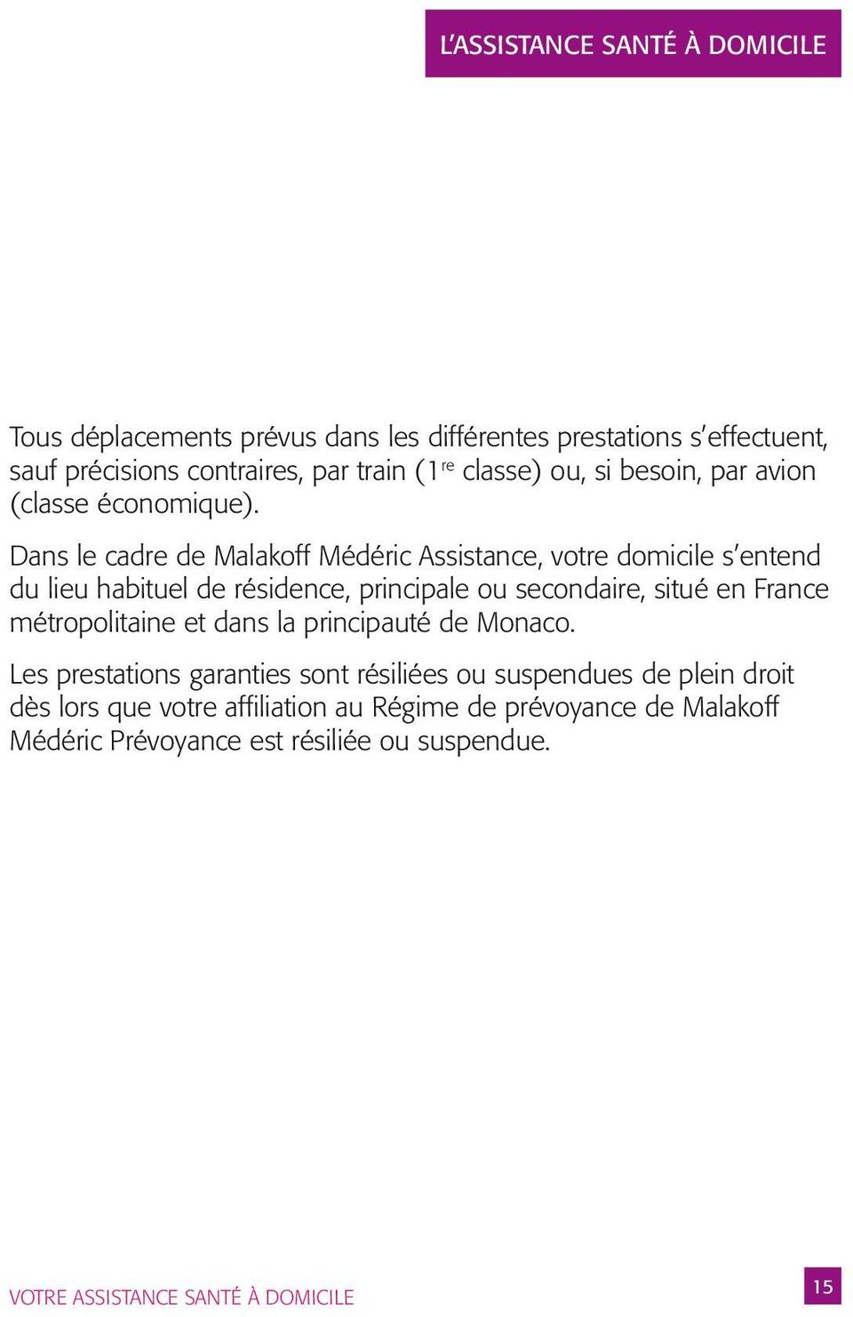 Dans le cadre de Malakoff Médéric Assistance, votre domicile s entend du lieu habituel de résidence, principale ou secondaire, situé en France