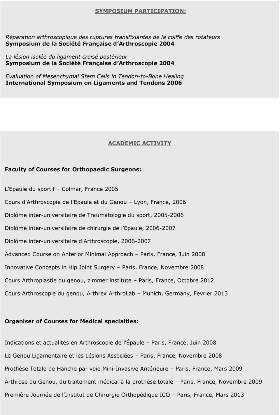 Faculty of Courses for Orthopaedic Surgeons: L Epaule du sportif Colmar, France 2005 Cours d Arthroscopie de l Epaule et du Genou Lyon, France, 2006 Diplôme inter-universitaire de Traumatologie du