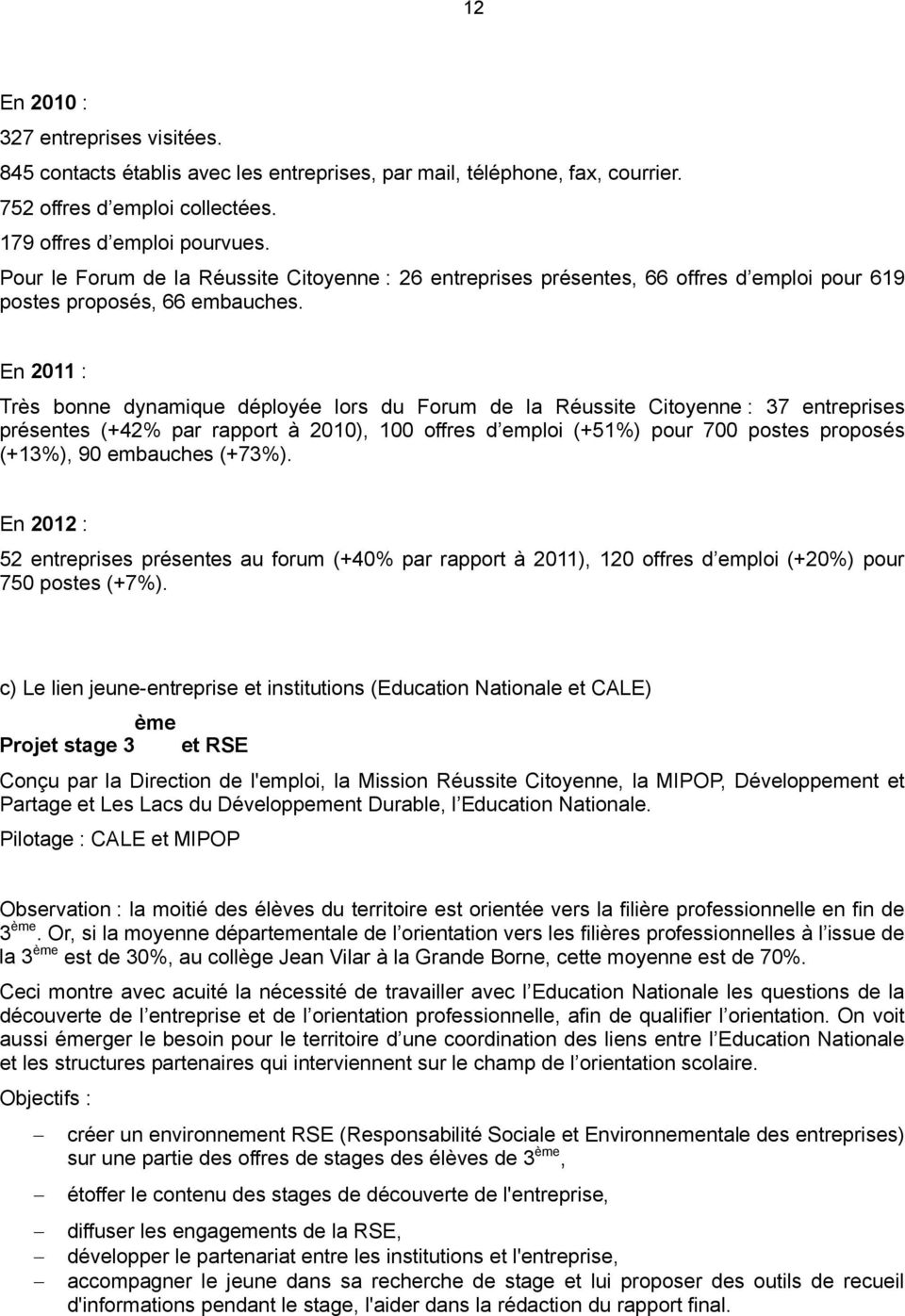 En 2011 : Très bonne dynamique déployée lors du Forum de la Réussite Citoyenne : 37 entreprises présentes (+42% par rapport à 2010), 100 offres d emploi (+51%) pour 700 postes proposés (+13%), 90