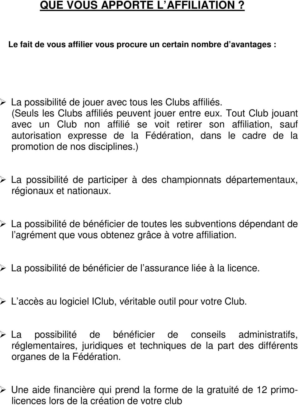 Tout Club jouant avec un Club non affilié se voit retirer son affiliation, sauf autorisation expresse de la Fédération, dans le cadre de la promotion de nos disciplines.