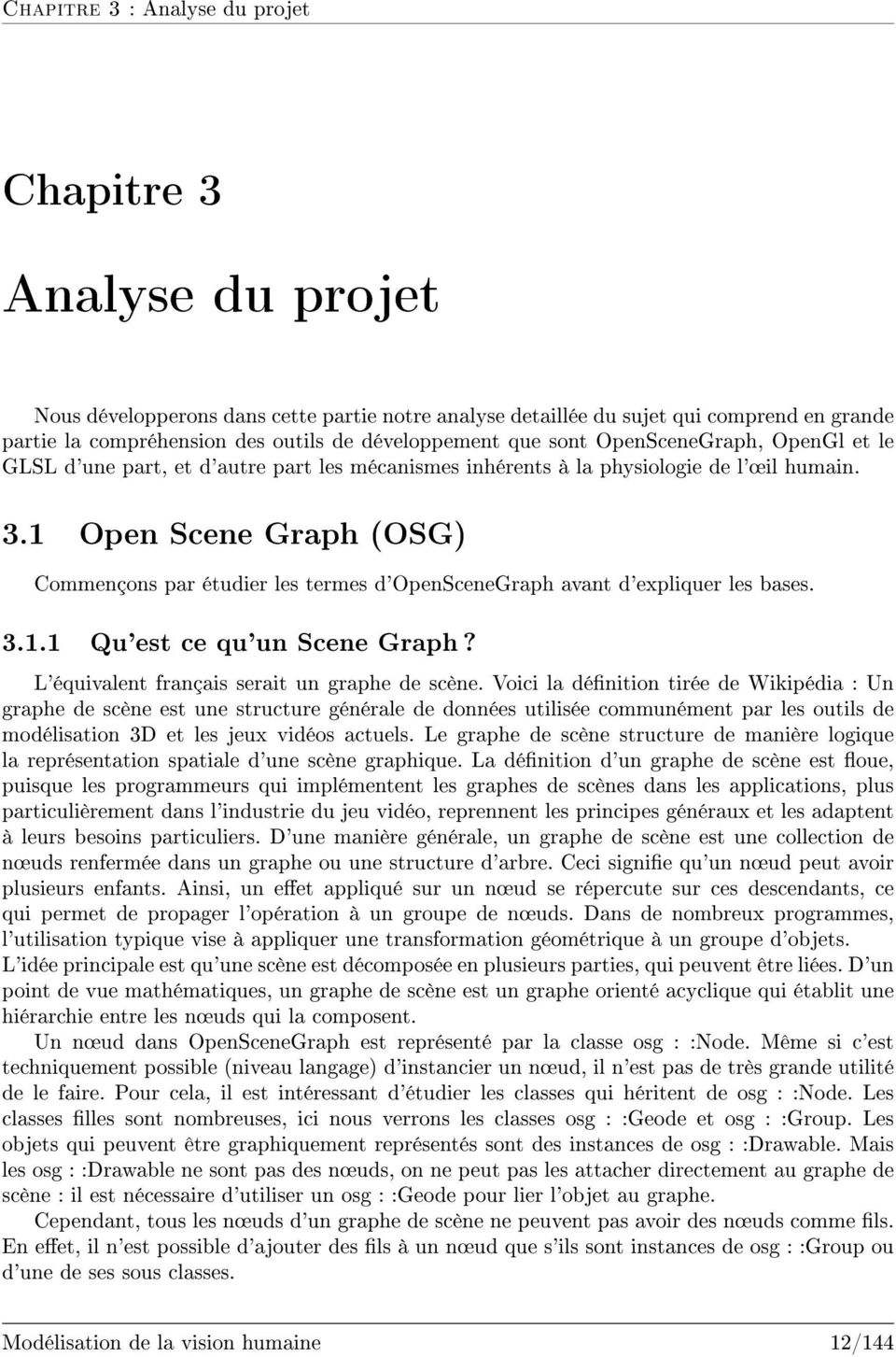 1 Open Scene Graph (OSG) Commençons par étudier les termes d'openscenegraph avant d'expliquer les bases. 3.1.1 Qu'est ce qu'un Scene Graph? L'équivalent français serait un graphe de scène.