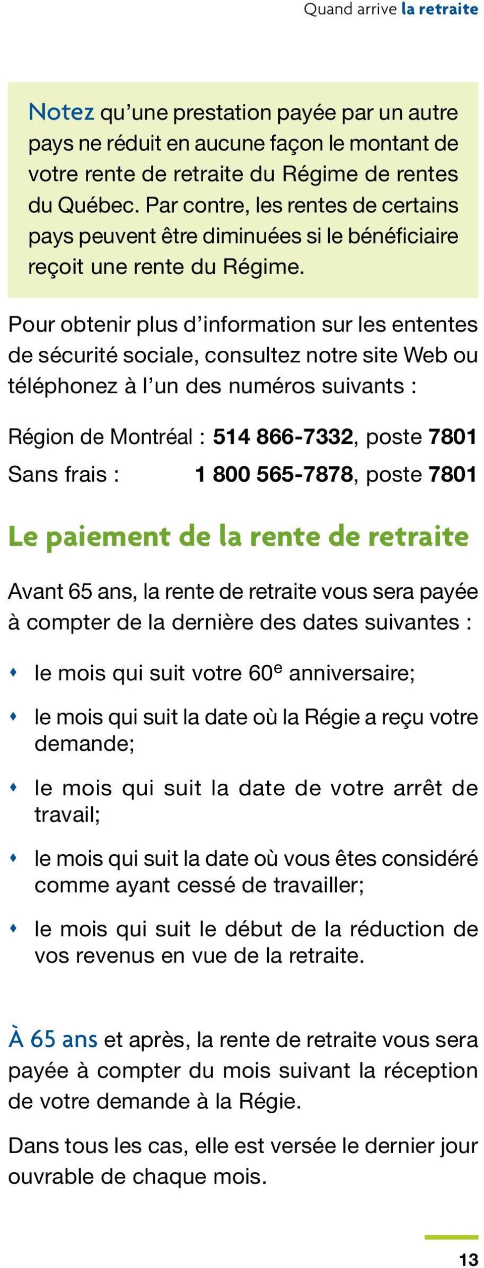 Pour obtenir plus d information sur les ententes de sécurité sociale, consultez notre site Web ou téléphonez à l un des numéros suivants : Région de Montréal : 514 866-7332, poste 7801 Sans frais : 1