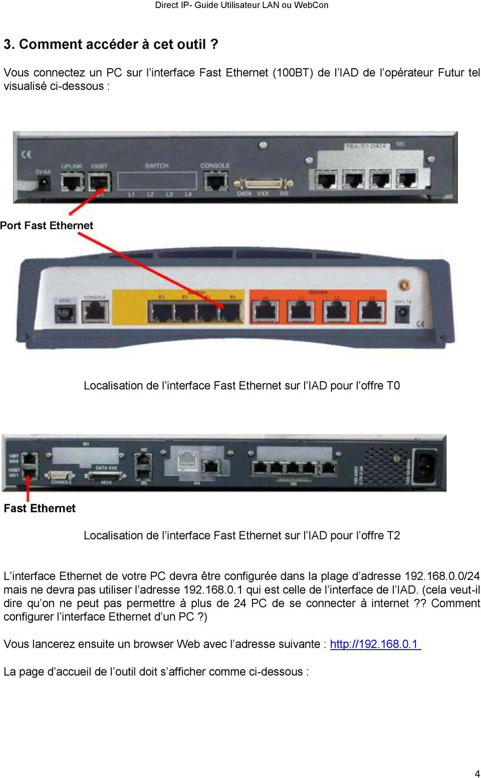 offre T0 Fast Ethernet Localisation de l interface Fast Ethernet sur l IAD pour l offre T2 L interface Ethernet de votre PC devra être configurée dans la plage d adresse 192.168.0.0/24 mais ne devra pas utiliser l adresse 192.