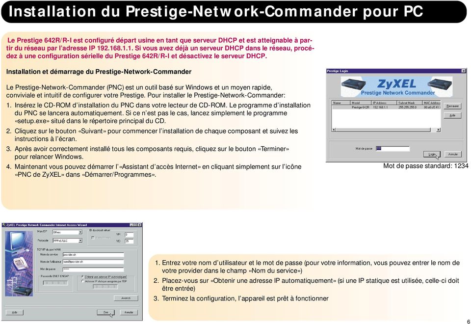 Installation et démarrage du Prestige-Network-Commander Le Prestige-Network-Commander (PNC) est un outil basé sur Windows et un moyen rapide, conviviale et intuitif de configurer votre Prestige.